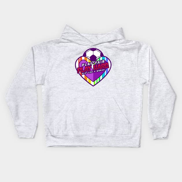 Play Fair Play Hard Play like a Woman Women's soccer Kids Hoodie by Distinkt